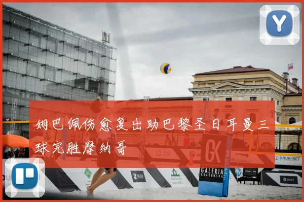 姆巴佩伤愈复出助巴黎圣日耳曼三球完胜摩纳哥