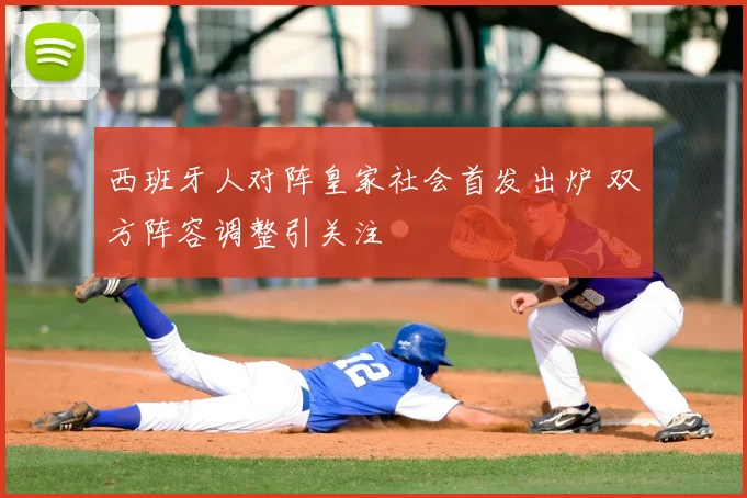 西班牙人对阵皇家社会首发出炉 双方阵容调整引关注