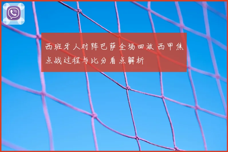 西班牙人对阵巴萨全场回放 西甲焦点战过程与比分看点解析