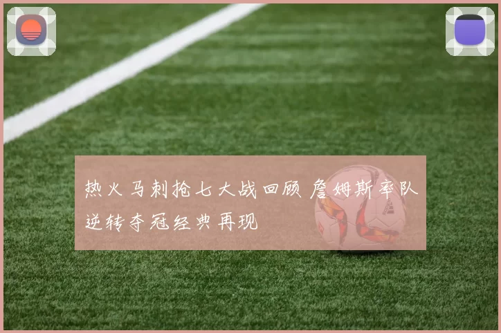 热火马刺抢七大战回顾 詹姆斯率队逆转夺冠经典再现