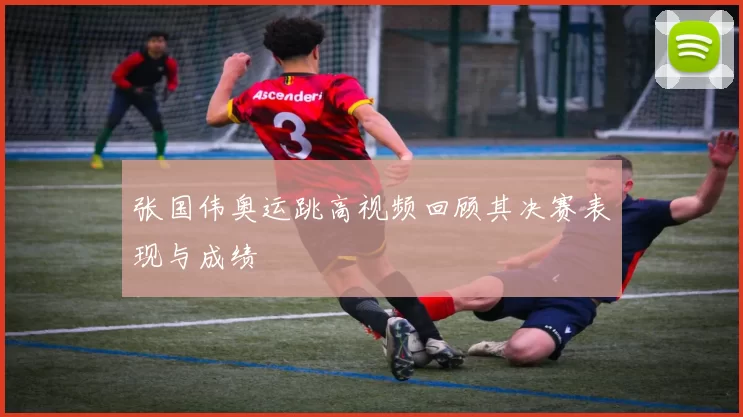 张国伟奥运跳高视频回顾其决赛表现与成绩