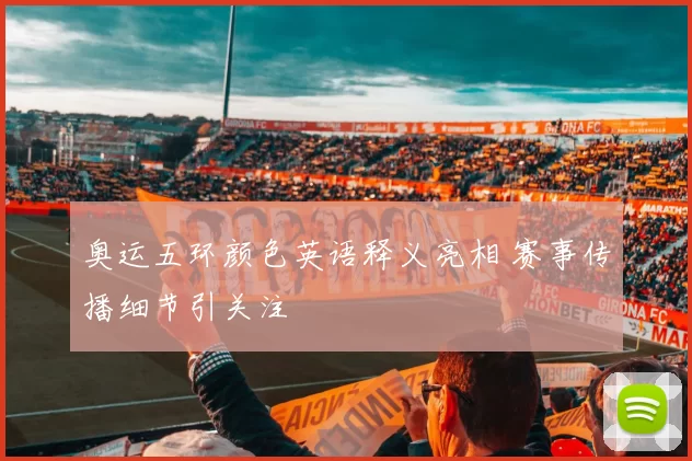 奥运五环颜色英语释义亮相 赛事传播细节引关注